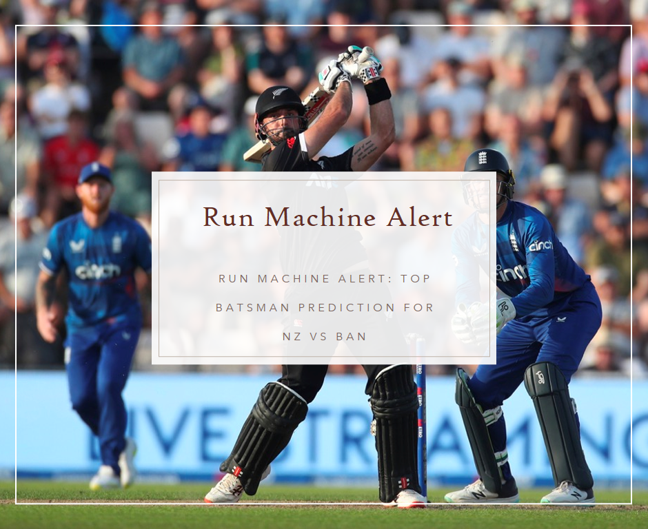 Run Machine Alert: Top Batsman Prediction for NZ vs BAN