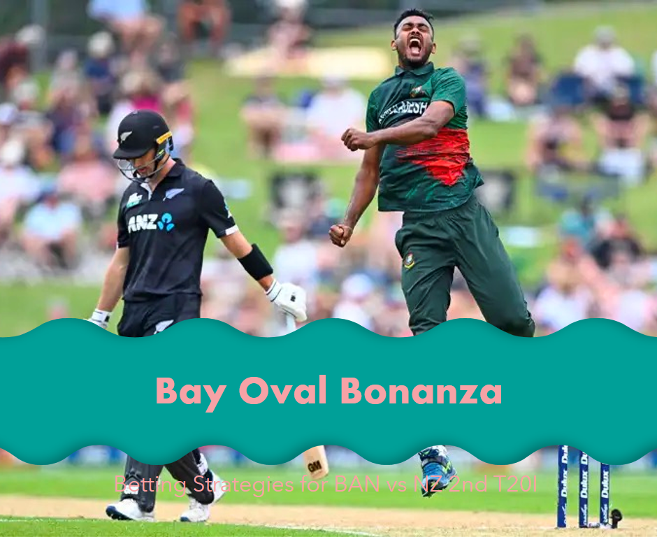 Bay Oval Bonanza: Betting Strategies for BAN vs NZ 2nd T20I