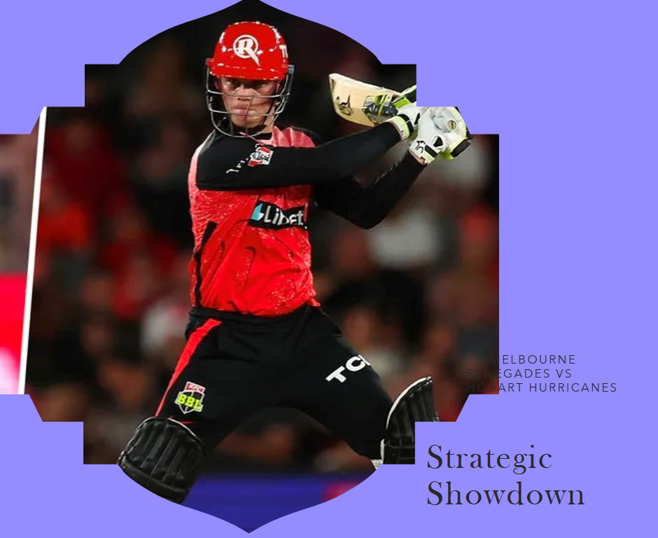 Strategic Showdown: Melbourne Renegades vs Hobart Hurricanes