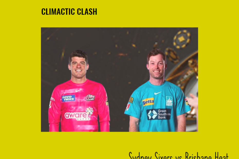 Climactic Clash: Sydney Sixers vs Brisbane Heat Final Score Prediction