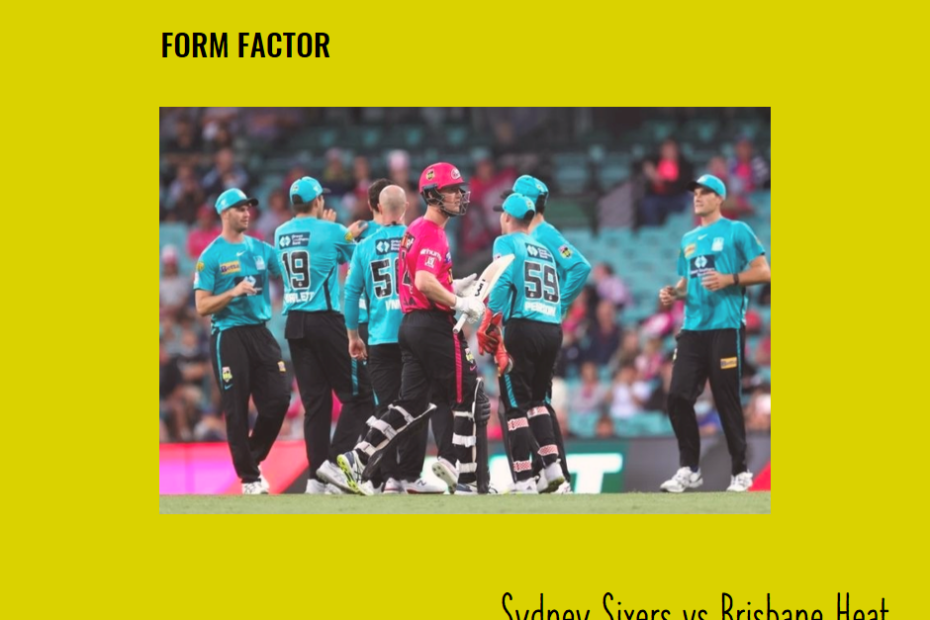 Form Factor: Sydney Sixers vs Brisbane Heat Player Performance Forecast