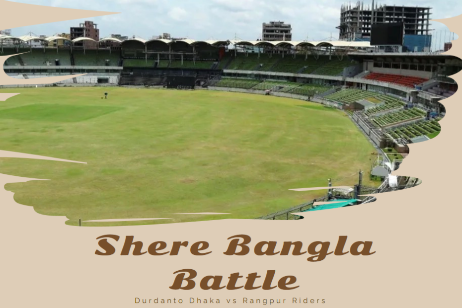 Shere Bangla Battle: Durdanto Dhaka vs Rangpur Riders - Match Prediction