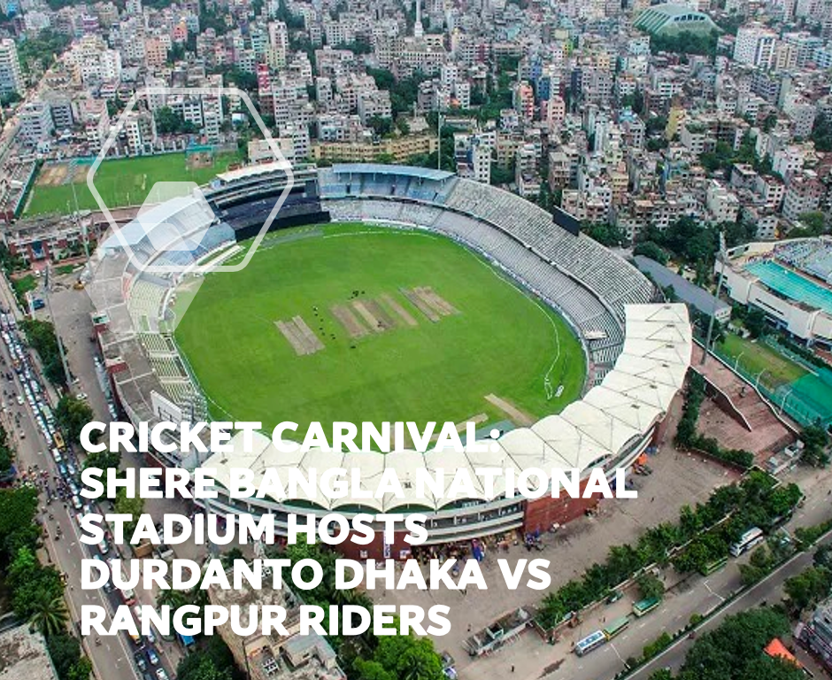 Cricket Carnival: Shere Bangla National Stadium Hosts Durdanto Dhaka vs Rangpur Riders