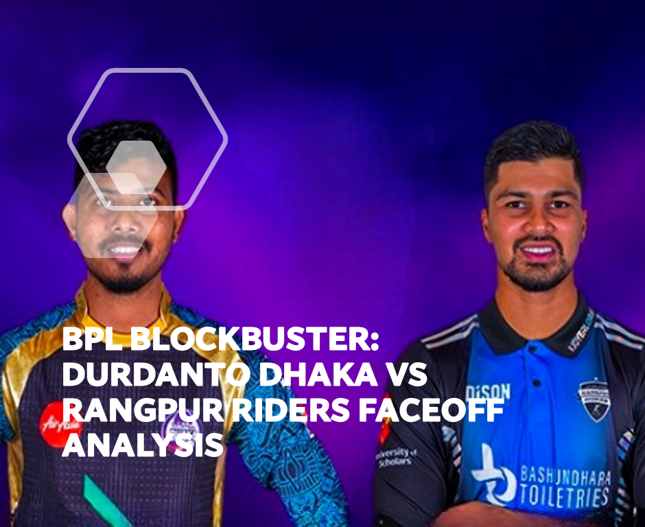 BPL Blockbuster: Durdanto Dhaka vs Rangpur Riders Faceoff Analysis