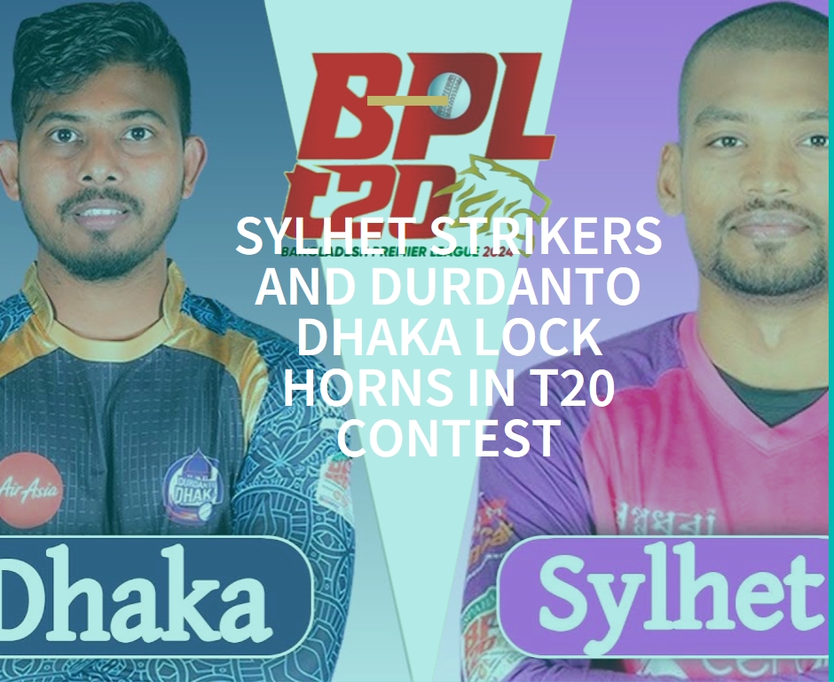 BPL 2024 Rivalry: Sylhet Strikers and Durdanto Dhaka Lock Horns in T20 Contest