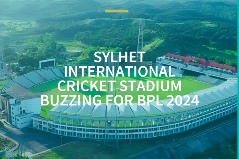 Sylhet International Cricket Stadium Buzzing for BPL 2024: Strikers vs Dhaka