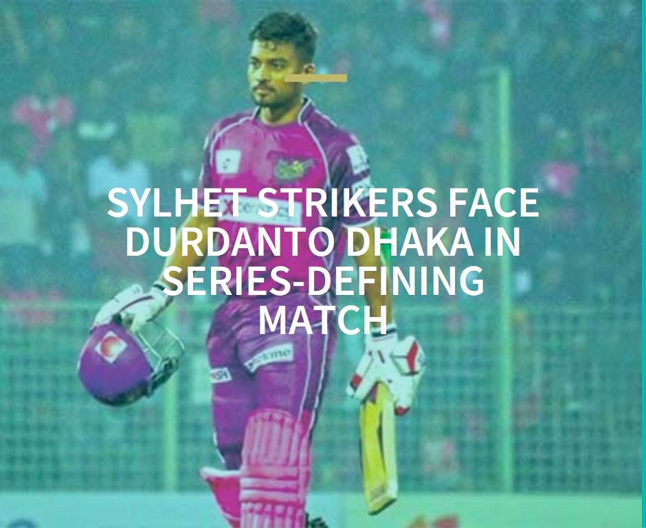 BPL Cricket Fever: Sylhet Strikers Face Durdanto Dhaka in Series-defining Match