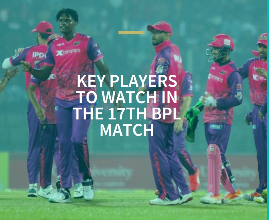 Sylhet Strikers vs Durdanto Dhaka: Key Players to Watch in the 17th BPL Match