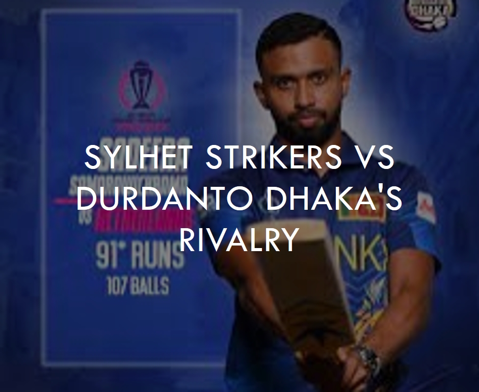 BPL 2024 T20 Showdown: Sylhet Strikers vs Durdanto Dhaka's Rivalry